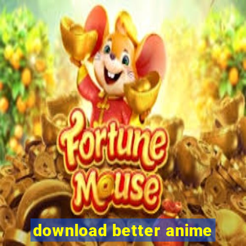 download better anime